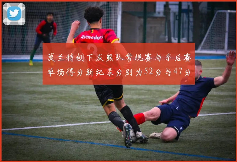 莫兰特创下灰熊队常规赛与季后赛单场得分新纪录分别为52分与47分