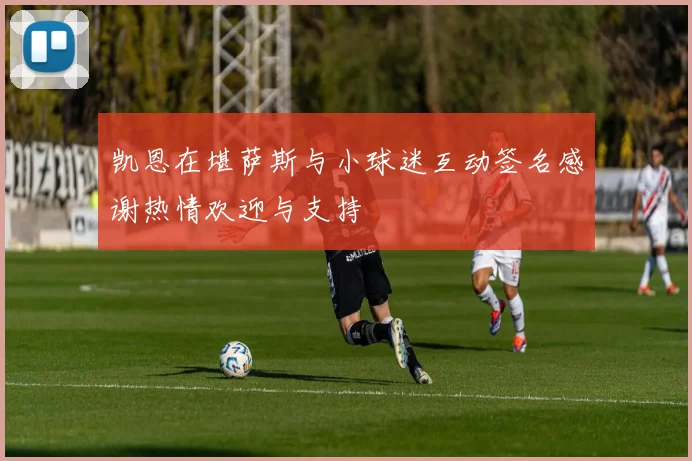 凯恩在堪萨斯与小球迷互动签名感谢热情欢迎与支持
